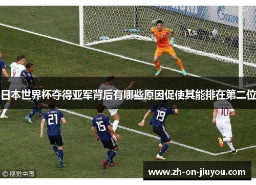日本世界杯夺得亚军背后有哪些原因促使其能排在第二位 日本世界杯夺得亚军背后有哪些原因促使其能排在第二位