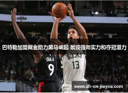 巴特勒加盟掘金助力黑马崛起 展现强劲实力和夺冠潜力