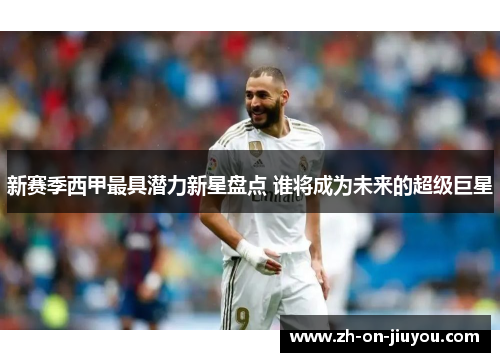新赛季西甲最具潜力新星盘点 谁将成为未来的超级巨星 新赛季西甲最具潜力新星盘点 谁将成为未来的超级巨星
