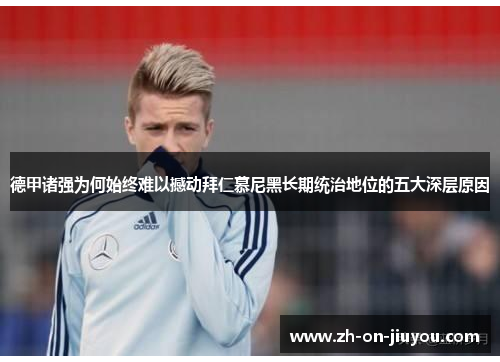 德甲诸强为何始终难以撼动拜仁慕尼黑长期统治地位的五大深层原因 德甲诸强为何始终难以撼动拜仁慕尼黑长期统治地位的五大深层原因