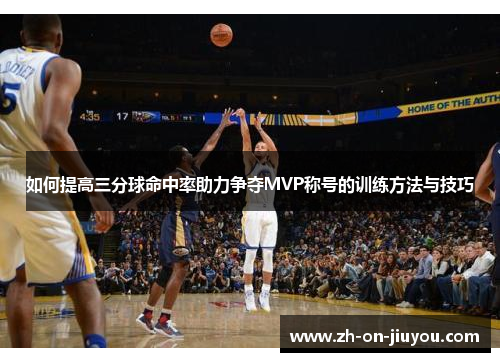 如何提高三分球命中率助力争夺MVP称号的训练方法与技巧 如何提高三分球命中率助力争夺MVP称号的训练方法与技巧